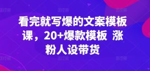 看完就写爆的文案模板课,20+爆款模板 涨粉人设带货-PAY资源网-免费资源下载中心