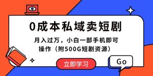 (10226期)0成本私域卖短剧,月入过万,小白一部手机即可操作(附500G短剧资源)-PAY资源网-免费资源下载中心