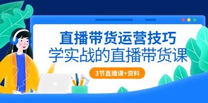 (10229期)直播带货运营技巧,学实战的直播带货课(3节直播课+配套资料)-PAY资源网-免费资源下载中心