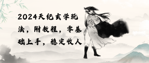 (10239期)2024天纪玄学玩法,零基础上手,稳定收入(教程+工具)-PAY资源网-免费资源下载中心