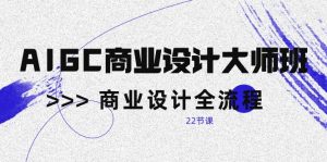 (10250期)AIGC-商业设计大师班,商业设计全流程(22节课)-PAY资源网-免费资源下载中心