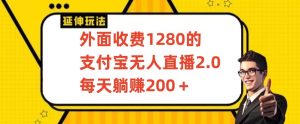 外面收费1280的支付宝无人直播2.0项目,每天躺赚200+,保姆级教程-PAY资源网-免费资源下载中心