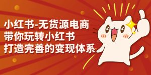 小红书-无货源电商,带你玩转小红书,打造完善的变现体系-PAY资源网-免费资源下载中心