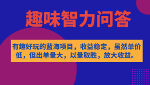 有趣好玩的蓝海项目,趣味智力问答,收益稳定,虽然客单价低,但出单量大-PAY资源网-免费资源下载中心