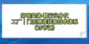 打响实体行业翻身仗,工厂门店精准获客战术体系(20节课)-PAY资源网-免费资源下载中心