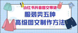 小红书抖音图文带货服装类五种高级图文制作方法-PAY资源网-免费资源下载中心