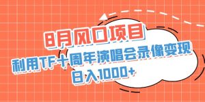 8月风口项目,利用TF十周年演唱会录像变现,日入1000+,简单无脑操作-PAY资源网-免费资源下载中心
