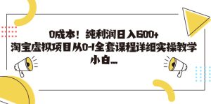 0成本!纯利润日入600+,淘宝虚拟项目从0-1全套课程详细实操教学,小白…-PAY资源网-免费资源下载中心