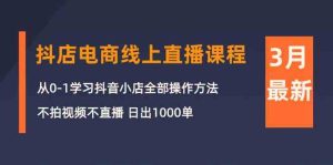 (10140期)3月抖店电商线上直播课程:从0-1学习抖音小店,不拍视频不直播 日出1000单-PAY资源网-免费资源下载中心