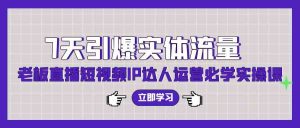 (9593期)7天引爆实体流量,老板直播短视频IP达人运营必学实操课(56节高清无水印)-PAY资源网-免费资源下载中心