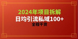 (10289期)2024项目拆解日均引流100+精准创业粉,全程干货-PAY资源网-免费资源下载中心