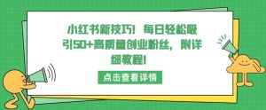 小红书新技巧,每日轻松吸引50+高质量创业粉丝,附详细教程-PAY资源网-免费资源下载中心