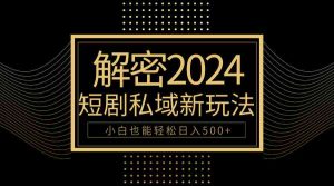 (9951期)10分钟教会你2024玩转短剧私域变现,小白也能轻松日入500+-PAY资源网-免费资源下载中心