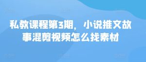 私教课程第3期,小说推文故事混剪视频怎么找素材-PAY资源网-免费资源下载中心