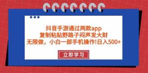 (9912期)抖音手游通过两款app,复制粘贴野路子闷声发大财,无限做 一部手机日入500+-PAY资源网-免费资源下载中心