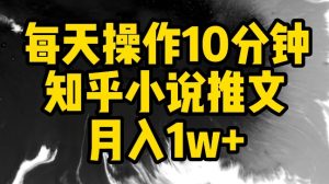 每天操作10分钟,知乎小说推文月入1w+-PAY资源网-免费资源下载中心