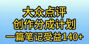 (9979期)大众点评创作分成,一篇笔记收益140+,新风口第一波,作品制作简单,小…-PAY资源网-免费资源下载中心