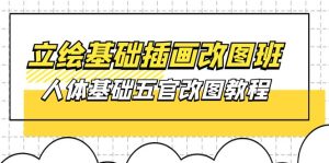 (10689期)立绘基础-插画改图班【第1期】:人体基础五官改图教程- 37节视频+课件-PAY资源网-免费资源下载中心