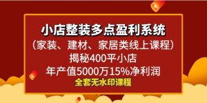 小店整装-多点盈利系统(家装、建材、家居类线上课程)揭秘400平小店年…-PAY资源网-免费资源下载中心